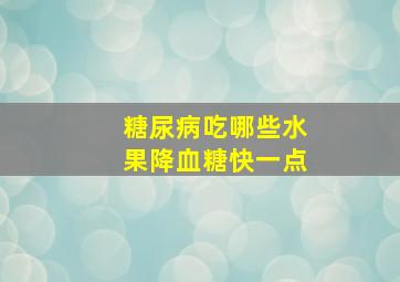 糖尿病吃哪些水果降血糖快一点