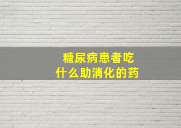 糖尿病患者吃什么助消化的药