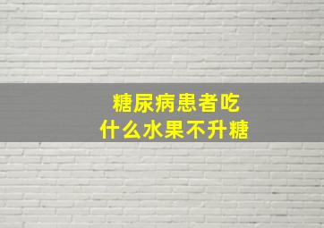 糖尿病患者吃什么水果不升糖