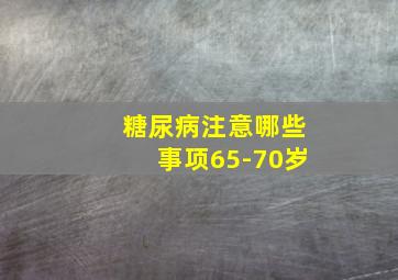 糖尿病注意哪些事项65-70岁