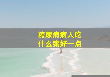 糖尿病病人吃什么粥好一点