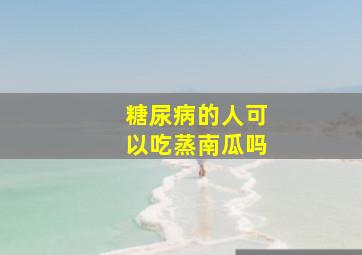 糖尿病的人可以吃蒸南瓜吗