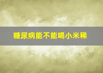 糖尿病能不能喝小米稀