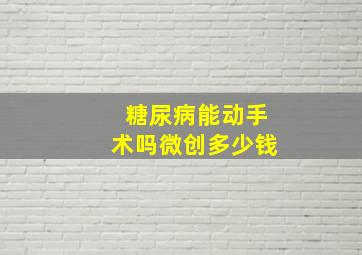 糖尿病能动手术吗微创多少钱