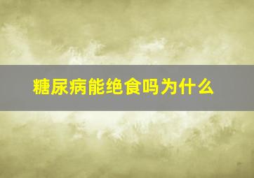 糖尿病能绝食吗为什么