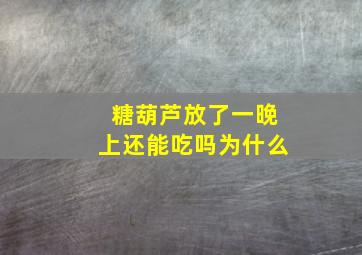 糖葫芦放了一晚上还能吃吗为什么