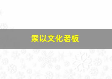 索以文化老板