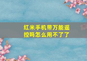 红米手机带万能遥控吗怎么用不了了