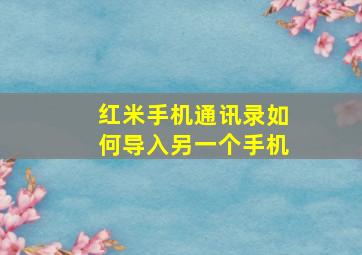 红米手机通讯录如何导入另一个手机