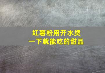 红薯粉用开水烫一下就能吃的甜品