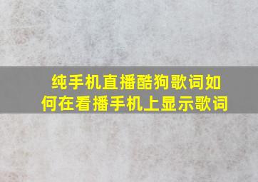 纯手机直播酷狗歌词如何在看播手机上显示歌词