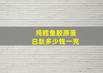 纯鳕鱼胶原蛋白肽多少钱一克