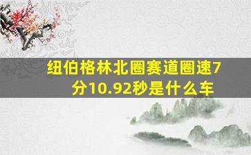 纽伯格林北圈赛道圈速7分10.92秒是什么车