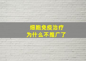 细胞免疫治疗为什么不推广了