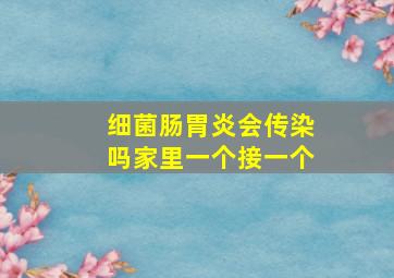 细菌肠胃炎会传染吗家里一个接一个