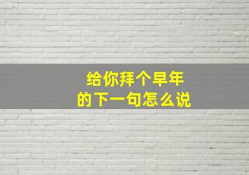 给你拜个早年的下一句怎么说