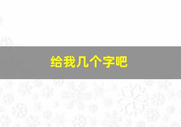 给我几个字吧