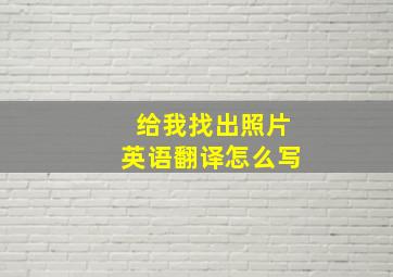 给我找出照片英语翻译怎么写