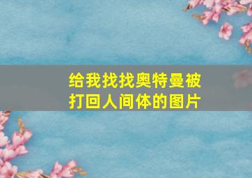 给我找找奥特曼被打回人间体的图片