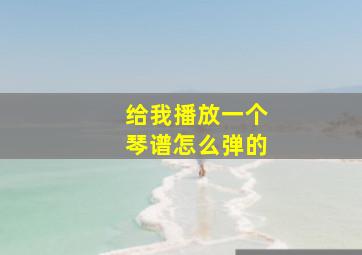 给我播放一个琴谱怎么弹的