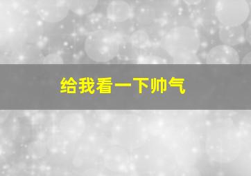 给我看一下帅气