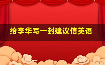 给李华写一封建议信英语