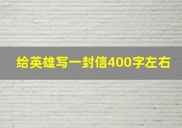 给英雄写一封信400字左右