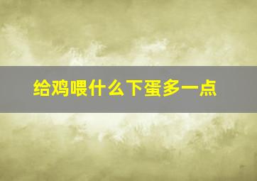 给鸡喂什么下蛋多一点