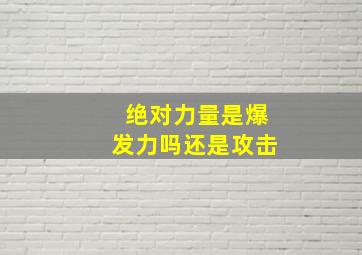 绝对力量是爆发力吗还是攻击