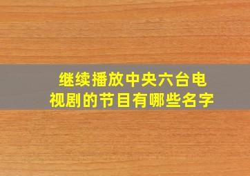 继续播放中央六台电视剧的节目有哪些名字