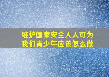 维护国家安全人人可为我们青少年应该怎么做