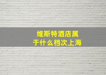 维斯特酒店属于什么档次上海