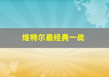 维特尔最经典一战