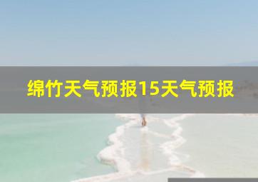 绵竹天气预报15天气预报