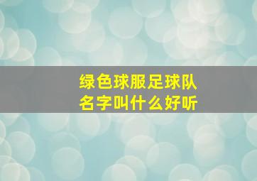 绿色球服足球队名字叫什么好听