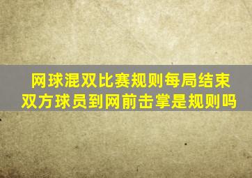 网球混双比赛规则每局结束双方球员到网前击掌是规则吗