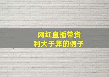 网红直播带货利大于弊的例子