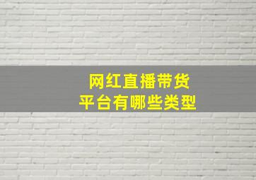 网红直播带货平台有哪些类型