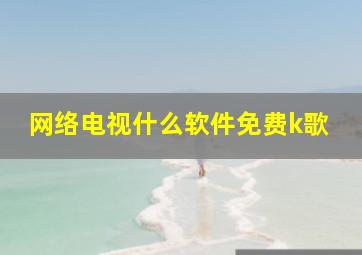 网络电视什么软件免费k歌