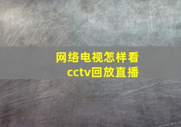 网络电视怎样看cctv回放直播