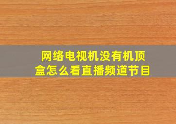 网络电视机没有机顶盒怎么看直播频道节目