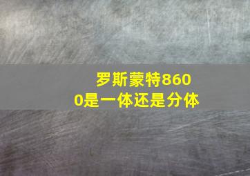 罗斯蒙特8600是一体还是分体