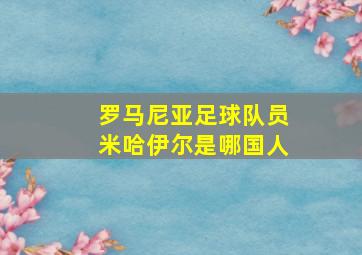 罗马尼亚足球队员米哈伊尔是哪国人