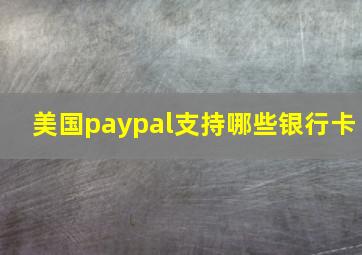 美国paypal支持哪些银行卡