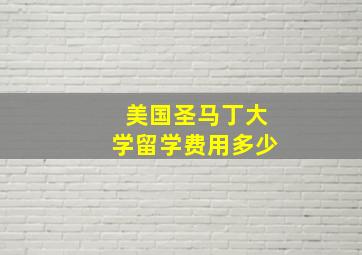 美国圣马丁大学留学费用多少