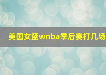 美国女篮wnba季后赛打几场