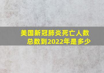 美国新冠肺炎死亡人数总数到2022年是多少