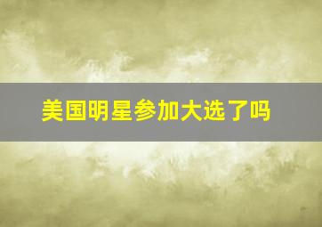 美国明星参加大选了吗