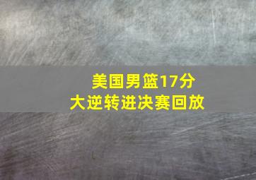 美国男篮17分大逆转进决赛回放