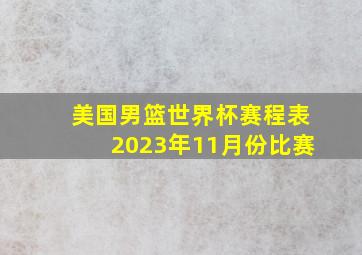 美国男篮世界杯赛程表2023年11月份比赛